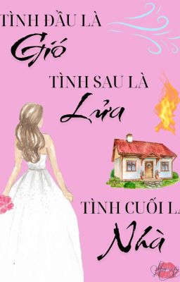 Tình Đầu Là Gió, Tình Sau Là Lửa, Tình Cuối Là Nhà
