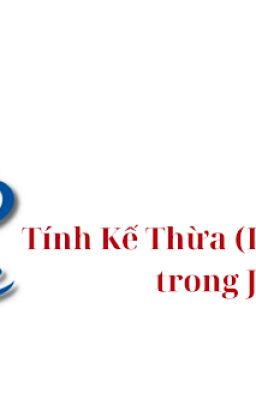 Tính Kế Thừa trong Java - Sử Dụng Lại Mã và Mở Rộng Chương Trình