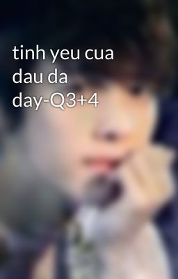 tinh yeu cua dau da day-Q3+4