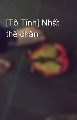 [Tô Tĩnh] Nhất thế chân