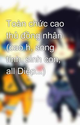 Toàn chức cao thủ đồng nhân (cao h, song tính, sinh con, all Diệp...)