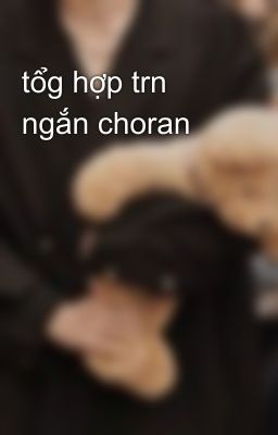 tổg hợp trn ngắn choran