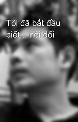 Tôi đã bắt đầu biết... nói dối