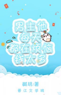 [ Tống] Nam Chủ Mỗi Ngày Đều Đang Phiền Não Vì Có Quá Nhiều Tiền