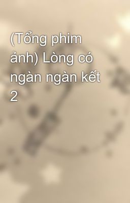 (Tổng phim ảnh) Lòng có ngàn ngàn kết 2