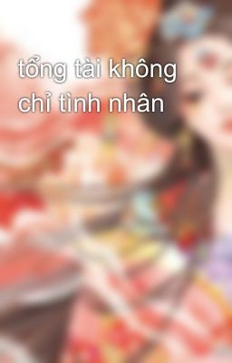 tổng tài không chỉ tình nhân