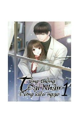 Tổng thống đại nhân, đừng kiêu ngạo! - Tập 1