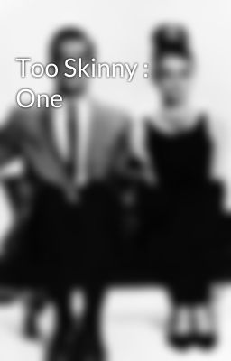 Too Skinny : One