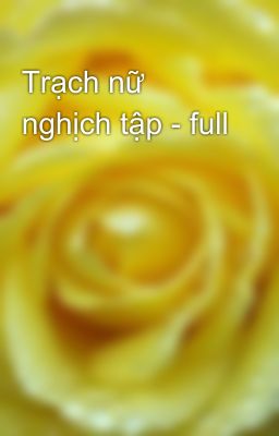Trạch nữ nghịch tập - full