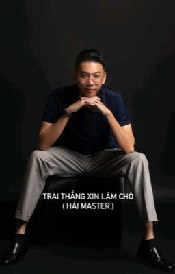 TRAI THẲNG XIN LÀM CHÓ