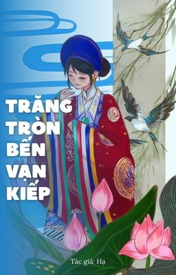 TRĂNG TRÒN BẾN VẠN KIẾP(LẤY CẢM HỨNG TỪ TRIỀU ĐẠI THỜI TRẦN)
