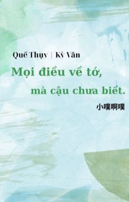 【Trans | Quế Thụy | Kỳ Văn】Mọi điều về tớ mà cậu chưa biết