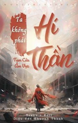 [Trans] Ta không phải Hí Thần - Tam Cửu Âm Vực