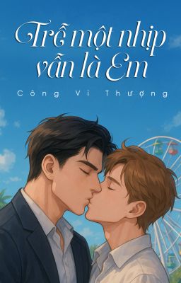 TRỄ MỘT NHỊP VẪN LÀ EM (Hoàn chính văn)