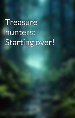 Treasure hunters: Starting over!