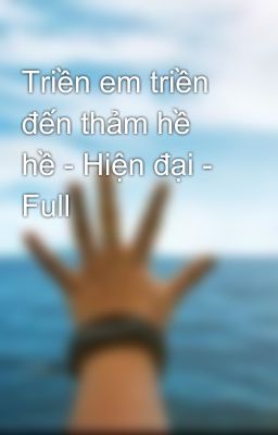 Triền em triền đến thảm hề hề - Hiện đại - Full