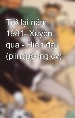 Trở lại năm 1981- Xuyên qua - Hiện đại (piingpoong cv)