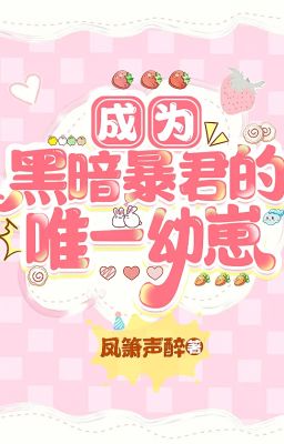 Trở thành ấu tể duy nhất của bạo quân hắc ám