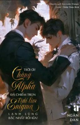 Trời ơi Chàng ALPHA đã chiếm trọn trái tim Enigma lạnh lùng rồi kìa!