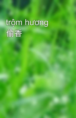 trộm hương 偷香