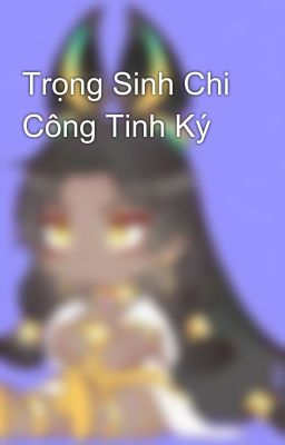 Trọng Sinh Chi Công Tinh Ký