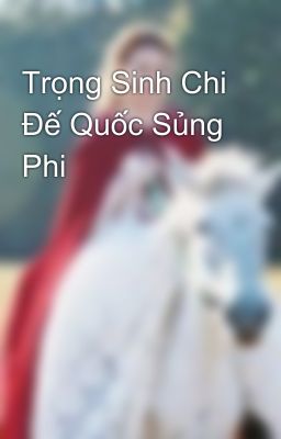 Trọng Sinh Chi Đế Quốc Sủng Phi