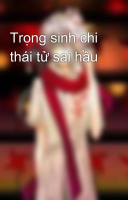 Trọng sinh chi thái tử sai hầu