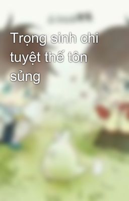 Trọng sinh chi tuyệt thế tôn sủng