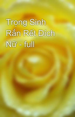 Trọng Sinh Rắn Rết Đích Nữ - full