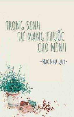TRỌNG SINH TỰ MANG THUỐC CHO MÌNH 