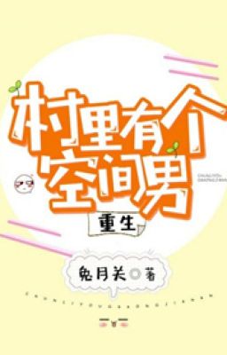 Trong thôn có một cái không gian nam [ trọng sinh ]  tác giả: Thỏ Nguyệt Quan