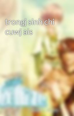 trongj sinh chi cuwj ais