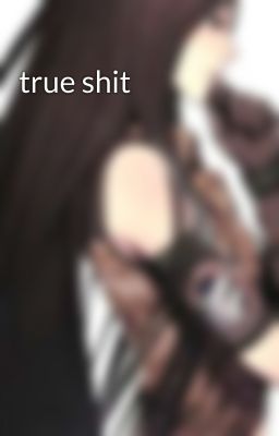 true shit