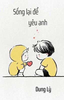 [Trùng sinh] [Hoàn] Sống lại để yêu anh