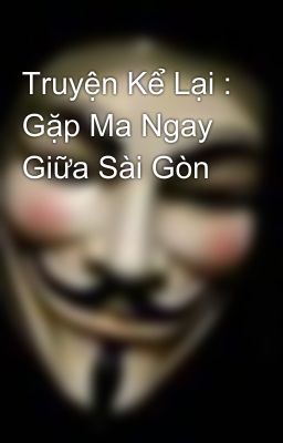 Truyện Kể Lại : Gặp Ma Ngay Giữa Sài Gòn