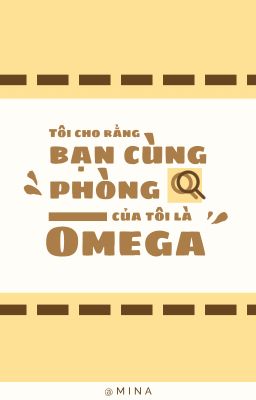 (Truyện ngắn) Tôi Cho Rằng Bạn Cùng Phòng Của Tôi Là Omega