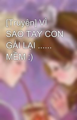 [Truyện] VÌ SAO TAY CON GÁI LẠI ...... MỀM :)