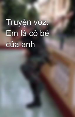 Truyện voz: Em là cô bé của anh