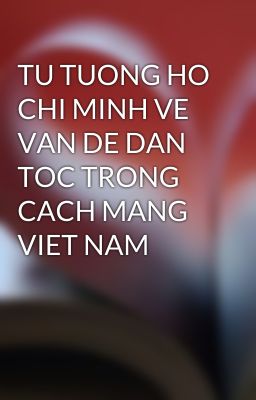 TU TUONG HO CHI MINH VE VAN DE DAN TOC TRONG CACH MANG VIET NAM