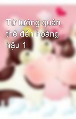 Từ tướng quân thê đến hoàng hậu 1