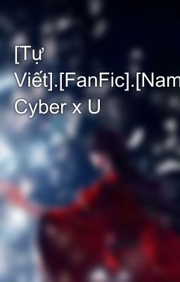 [Tự Viết].[FanFic].[NamtanFilm].[ViewMim].[MilkLove] Cyber x U