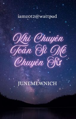 [Tự Viết].[OneShot].[JuneMewnich] Khi Chuyên Toán si mê Chuyên Sử