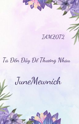 [Tự Viết].[OneShot]. [JuneMewnich] Ta Đến Đây Để Thương Nhau