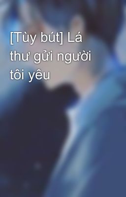 [Tùy bút] Lá thư gửi người tôi yêu 