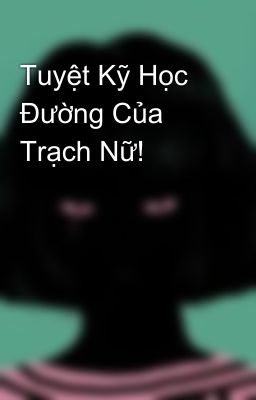 Tuyệt Kỹ Học Đường Của Trạch Nữ! 