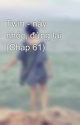 Twin - này nhóc, đứng lại (Chap 61)