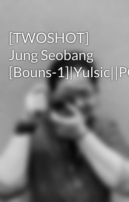 [TWOSHOT] Jung Seobang [Bouns-1]|Yulsic||PG|