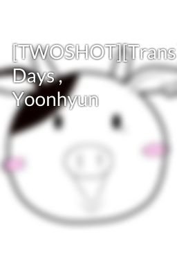 [TWOSHOT][Trans] Days , Yoonhyun