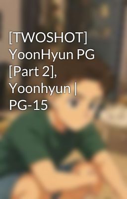 [TWOSHOT] YoonHyun PG [Part 2], Yoonhyun | PG-15