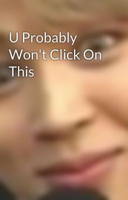 U Probably Won't Click On This 